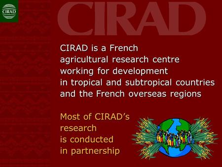 CIRAD is a French agricultural research centre working for development in tropical and subtropical countries and the French overseas regions Most of CIRAD’s.
