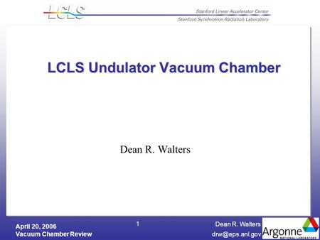 Dean R. Walters April 20, 2006 Vacuum Chamber Review 1 LCLS Undulator Vacuum Chamber Dean R. Walters.