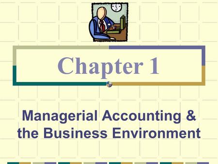 Managerial Accounting & the Business Environment