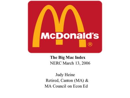 Burgernomics! The Big Mac Index NERC March 13, 2006 Judy Heine