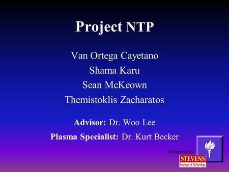 Van Ortega Cayetano Shama Karu Sean McKeown Themistoklis Zacharatos Advisor: Dr. Woo Lee Plasma Specialist: Dr. Kurt Becker Powered by: Project NTP.