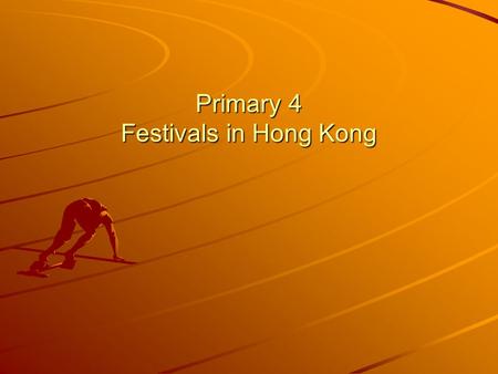 Primary 4 Festivals in Hong Kong. Textbook: New On Target! Book 4C Module: Hong Kong and its neighbours Unit: Festivals in Hong Kong Learning Objectives: