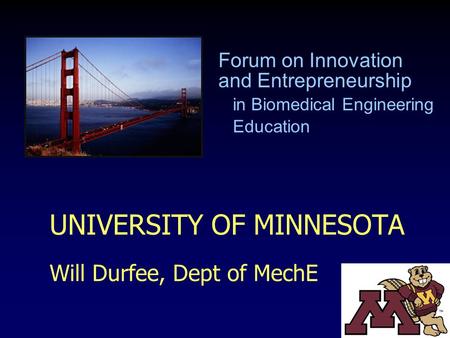 UNIVERSITY OF MINNESOTA Will Durfee, Dept of MechE Forum on Innovation and Entrepreneurship in Biomedical Engineering Education.