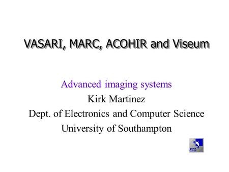 VASARI, MARC, ACOHIR and Viseum Advanced imaging systems Kirk Martinez Dept. of Electronics and Computer Science University of Southampton.