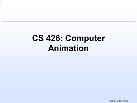 1 1cs426-winter-2008 CS 426: Computer Animation. 2 2cs426-winter-2008 Contact  Robert Bridson,  Office hours: TBD.