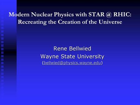 Modern Nuclear Physics with RHIC: Recreating the Creation of the Universe Rene Bellwied Wayne State University