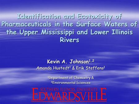 Identification and Ecotoxicity of Pharmaceuticals in the Surface Waters of the Upper Mississippi and Lower Illinois Rivers Kevin A. Johnson 1,2 Amanda.