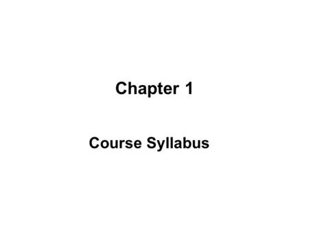 Chapter 1 Course Syllabus. Knowing what is expected in each of your courses reduces misunderstandings.