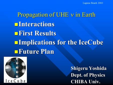 Propagation of UHE in Earth Interactions Interactions First Results First Results Implications for the IceCube Implications for the IceCube Future Plan.