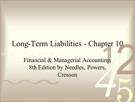Long-Term Liabilities - Chapter 10 Financial & Managerial Accounting, 8th Edition by Needles, Powers, Crosson.