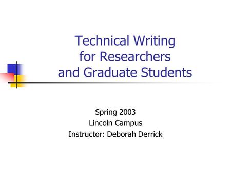 Technical Writing for Researchers and Graduate Students Spring 2003 Lincoln Campus Instructor: Deborah Derrick.