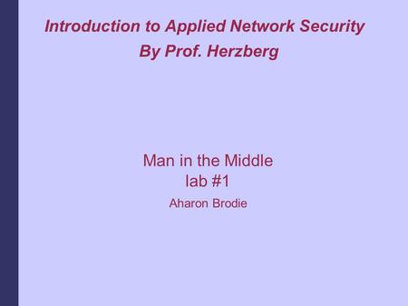 Introduction to Applied Network Security By Prof. Herzberg Man in the Middle lab #1 Aharon Brodie.
