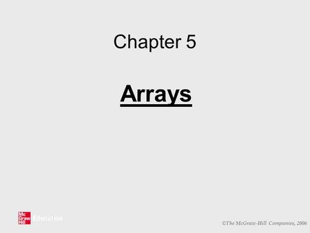 © The McGraw-Hill Companies, 2006 Chapter 5 Arrays.