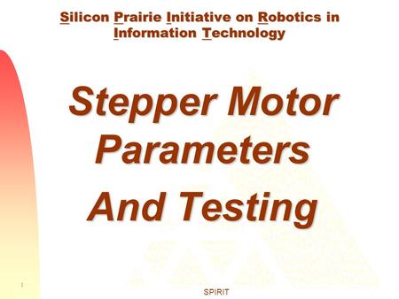 1 SPIRIT Silicon Prairie Initiative on Robotics in Information Technology Stepper Motor Parameters And Testing.