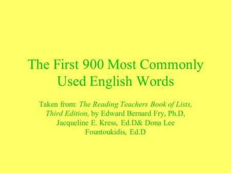 The First 900 Most Commonly Used English Words Taken from: The Reading Teachers Book of Lists, Third Edition, by Edward Bernard Fry, Ph.D, Jacqueline E.