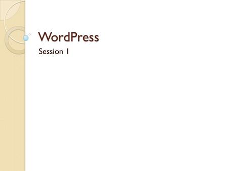 WordPress Session 1. Outline Setup account Administration Panel Blogs ◦ Themes ◦ Appearance ◦ Categories ◦ Links ◦ Write first entry.