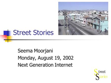 Street Stories Seema Moorjani Monday, August 19, 2002 Next Generation Internet.