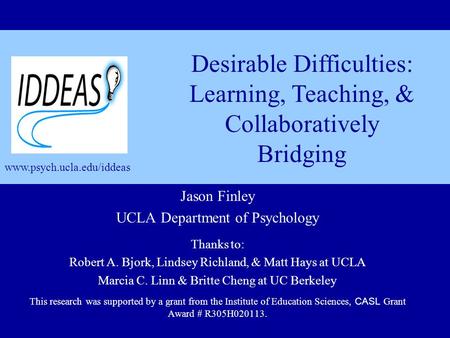 Jason Finley UCLA Department of Psychology Thanks to: Robert A. Bjork, Lindsey Richland, & Matt Hays at UCLA Marcia C. Linn & Britte Cheng at UC Berkeley.