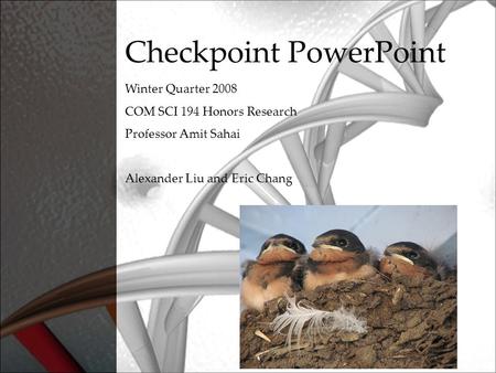 Checkpoint PowerPoint Winter Quarter 2008 COM SCI 194 Honors Research Professor Amit Sahai Alexander Liu and Eric Chang.