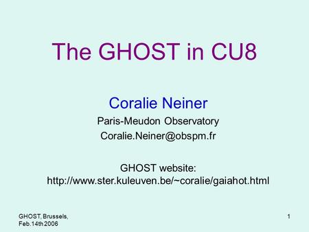 GHOST, Brussels, Feb.14th 2006 1 The GHOST in CU8 Coralie Neiner Paris-Meudon Observatory GHOST website: