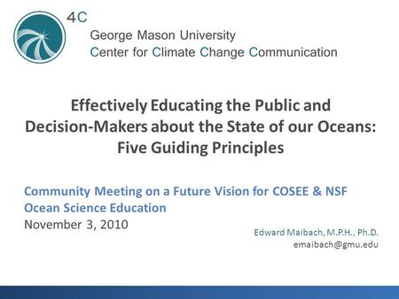 Community Meeting on a Future Vision for COSEE & NSF Ocean Science Education November 3, 2010 Effectively Educating the Public and Decision-Makers about.