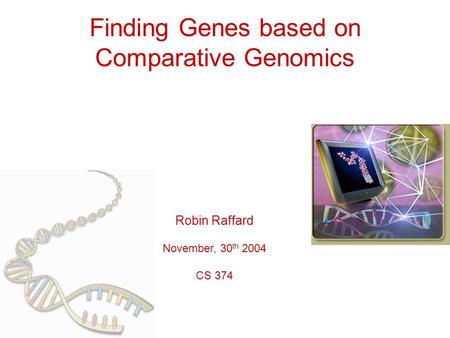 Finding Genes based on Comparative Genomics Robin Raffard November, 30 th 2004 CS 374.