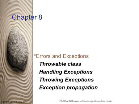 ©TheMcGraw-Hill Companies, Inc. Permission required for reproduction or display. COMPSCI 125 Spring 2005 Chapter 8  Errors and Exceptions Throwable class.