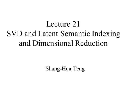 Lecture 21 SVD and Latent Semantic Indexing and Dimensional Reduction