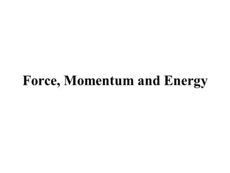 Force, Momentum and Energy. Newton’s Laws of Motion Our understanding of how an object reacts to force, or how the motion of an object is affected by.