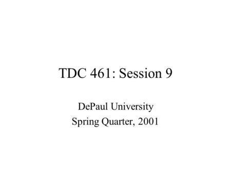 TDC 461: Session 9 DePaul University Spring Quarter, 2001.