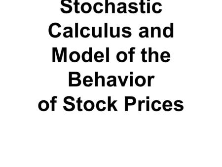 Stochastic Calculus and Model of the Behavior of Stock Prices.