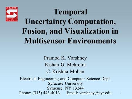 1 Temporal Uncertainty Computation, Fusion, and Visualization in Multisensor Environments Pramod K. Varshney Kishan G. Mehrotra C. Krishna Mohan Electrical.