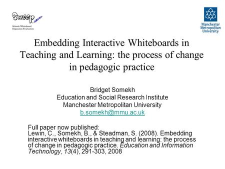 Embedding Interactive Whiteboards in Teaching and Learning: the process of change in pedagogic practice Bridget Somekh Education and Social Research Institute.