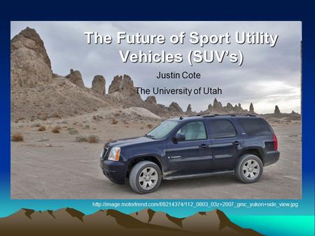 The Future of Sport Utility Vehicles (SUV’s) Justin Cote The University of Utah