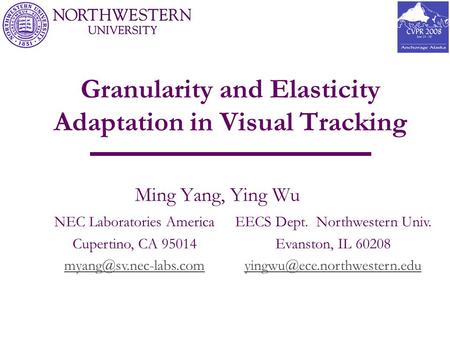 CVPR 2006 New York City Granularity and Elasticity Adaptation in Visual Tracking Ming Yang, Ying Wu NEC Laboratories America Cupertino, CA 95014