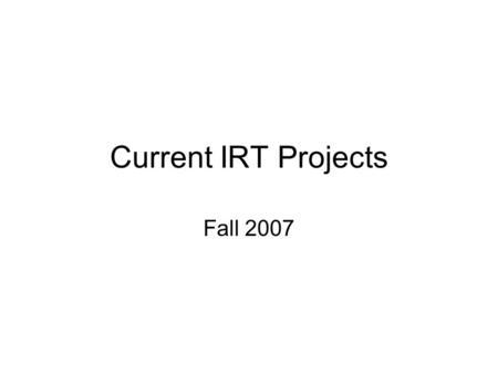 Current IRT Projects Fall 2007. Big picture Systems network research –systems with real applications –components, algorithm, architectures Goal: Make.
