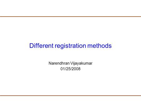 Different registration methods Narendhran Vijayakumar 01/25/2008.