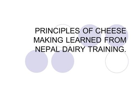 PRINCIPLES OF CHEESE MAKING LEARNED FROM NEPAL DAIRY TRAINING.
