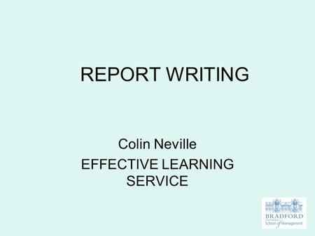 REPORT WRITING Colin Neville EFFECTIVE LEARNING SERVICE.