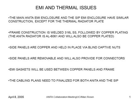 April 8, 2005 ANITA Collaboration Meeting/UCI/Marc Rosen 1 EMI AND THERMAL ISSUES THE MAIN ANITA EMI ENCLOSURE AND THE SIP EMI ENCLOSURE HAVE SIMILAR CONSTRUCTION,