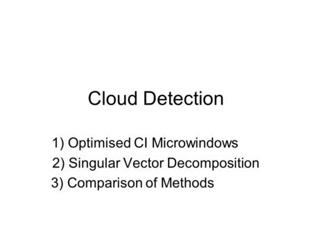 Cloud Detection 1) Optimised CI Microwindowscnc 2) Singular Vector Decomposition 3) Comparison of Methods fffffffffff.