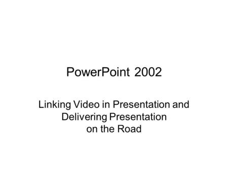 PowerPoint 2002 Linking Video in Presentation and Delivering Presentation on the Road.