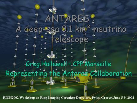 June 9, 2002 Hallewell ANTARES RICH2002 1 ANTARES : A deep-sea 0.1 km² neutrino telescope Greg Hallewell – CPP Marseille Representing the Antares Collaboration.