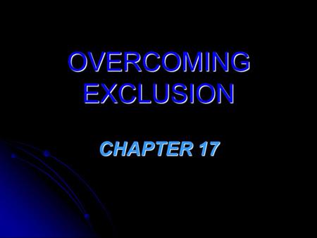 OVERCOMING EXCLUSION CHAPTER 17.