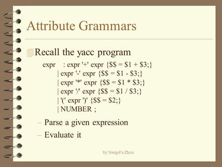 Attribute Grammars Recall the yacc program Parse a given expression