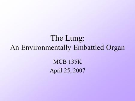 The Lung: An Environmentally Embattled Organ MCB 135K April 25, 2007.