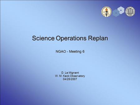 Science Operations Replan NGAO - Meeting 6 D. Le Mignant W. M. Keck Observatory 04/25/2007.