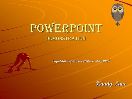 PowerPoint Demonstration Capabilities of Microsoft Power Point 2000 Kandy Lane.