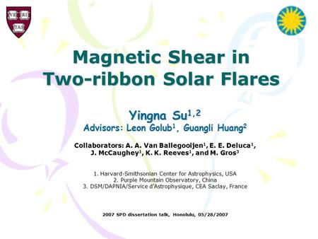 Magnetic Shear in Two-ribbon Solar Flares Yingna Su 1,2 Advisors: Leon Golub 1, Guangli Huang 2 Collaborators: A. A. Van Ballegooijen 1, E. E. Deluca 1,