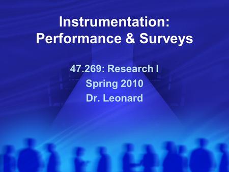 Instrumentation: Performance & Surveys 47.269: Research I Spring 2010 Dr. Leonard.